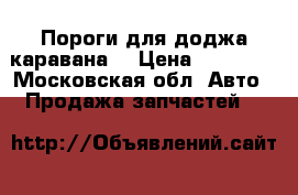 Пороги для доджа каравана  › Цена ­ 14 000 - Московская обл. Авто » Продажа запчастей   